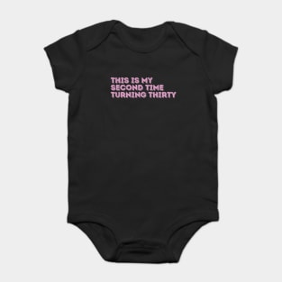 This is My Second Time Turning 30 Baby Bodysuit